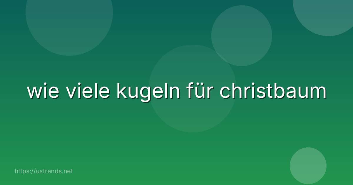 wie viele kugeln für christbaum