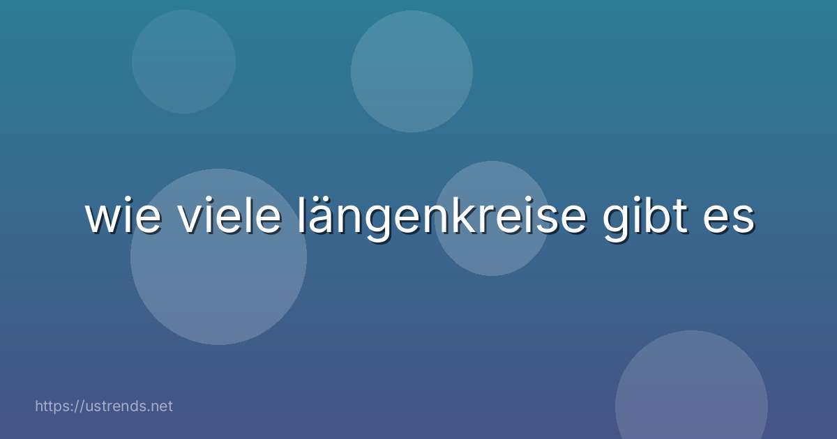wie viele längenkreise gibt es