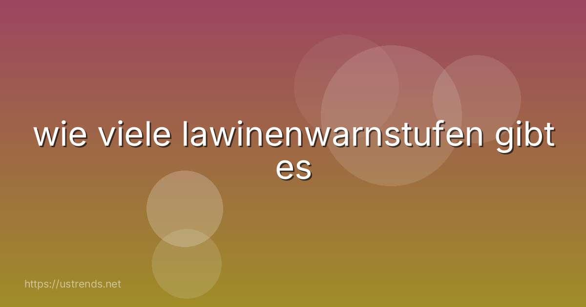 wie viele lawinenwarnstufen gibt es