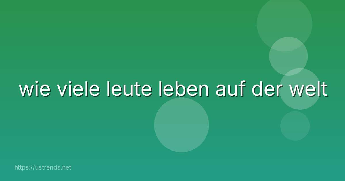 wie viele leute leben auf der welt