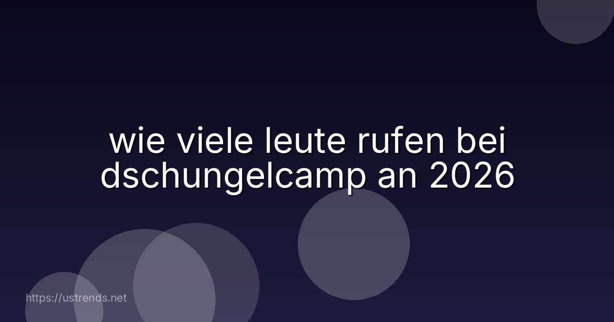 wie viele leute rufen bei dschungelcamp an 2026