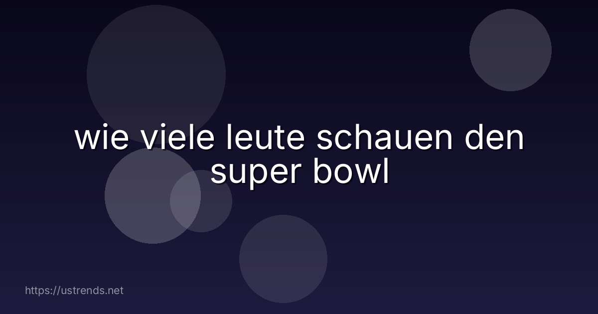 wie viele leute schauen den super bowl