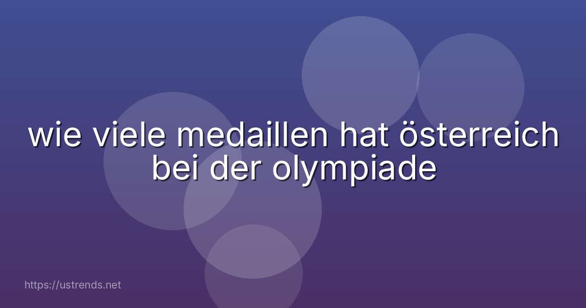 wie viele medaillen hat österreich bei der olympiade
