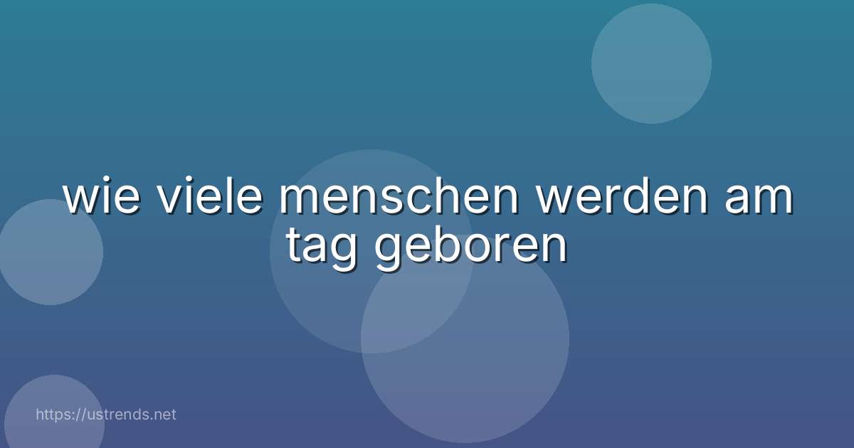 wie viele menschen werden am tag geboren