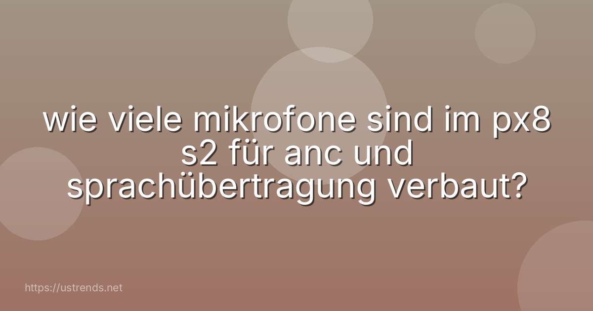 wie viele mikrofone sind im px8 s2 für anc und sprachübertragung verbaut?