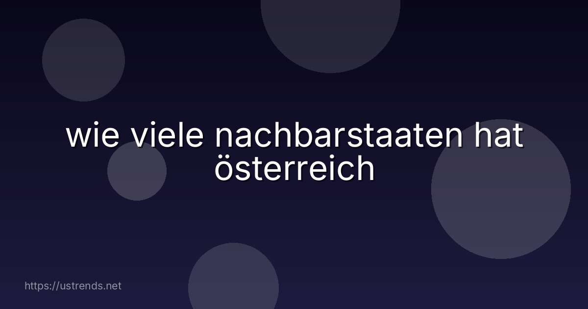 wie viele nachbarstaaten hat österreich
