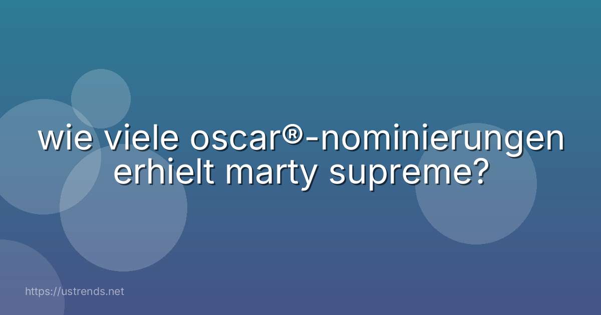 wie viele oscar®-nominierungen erhielt marty supreme?