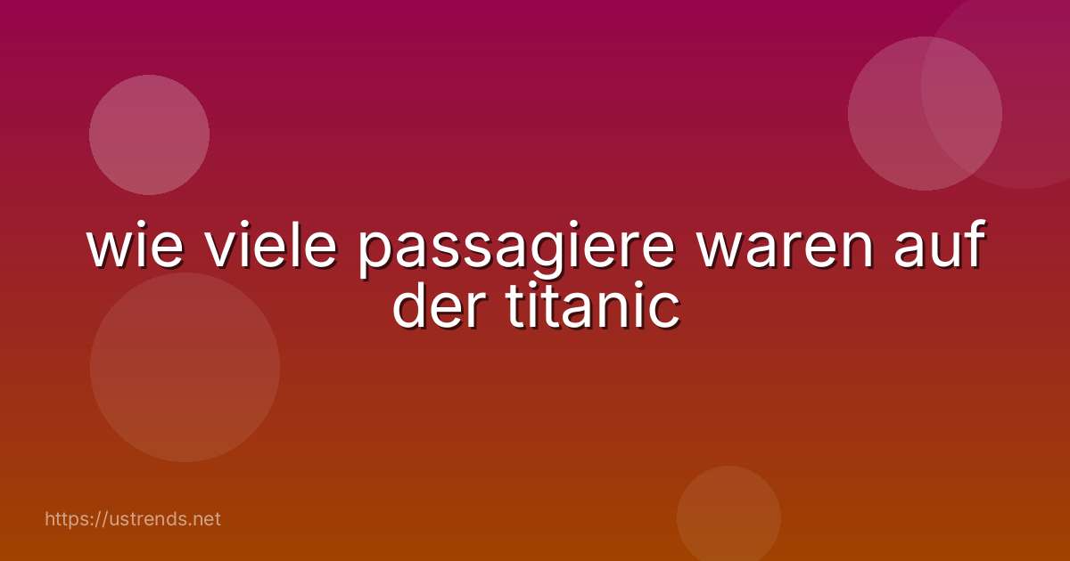 wie viele passagiere waren auf der titanic