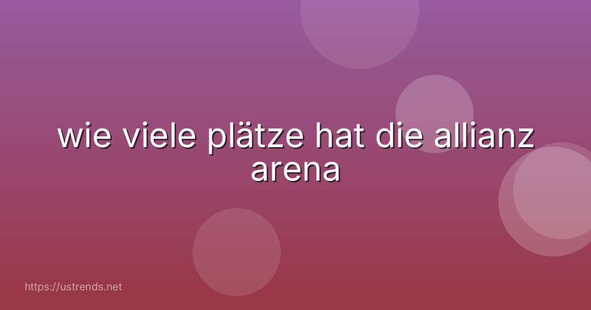 wie viele plätze hat die allianz arena
