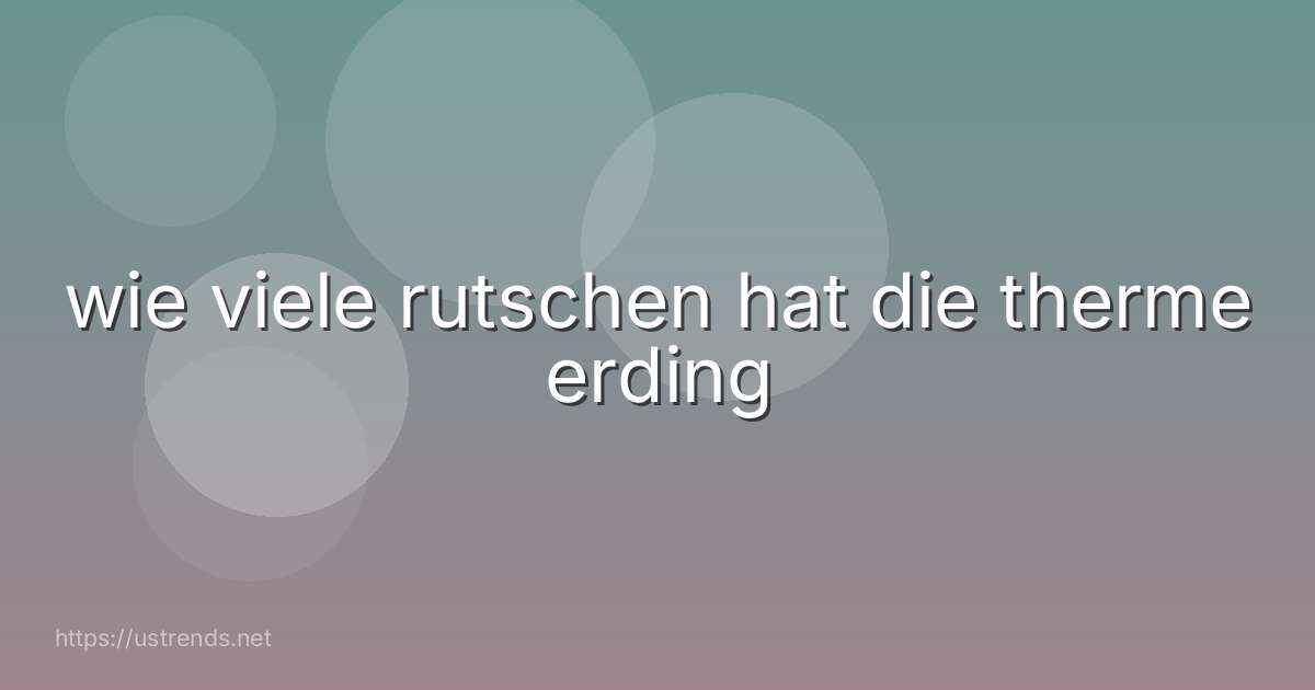 wie viele rutschen hat die therme erding