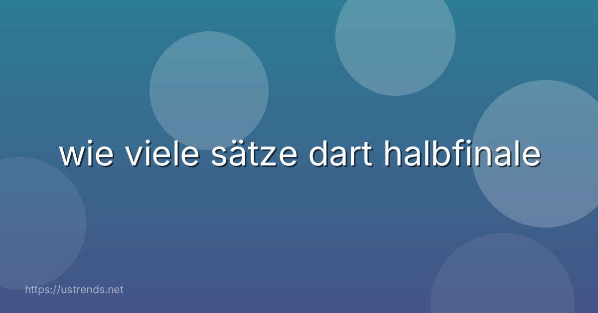 wie viele sätze dart halbfinale