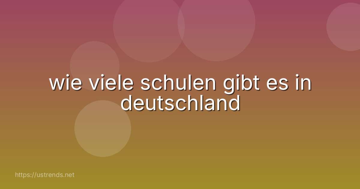 wie viele schulen gibt es in deutschland