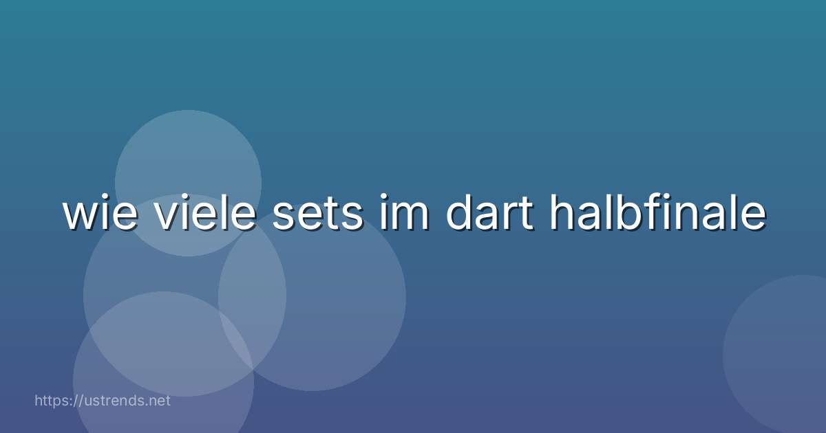 wie viele sets im dart halbfinale