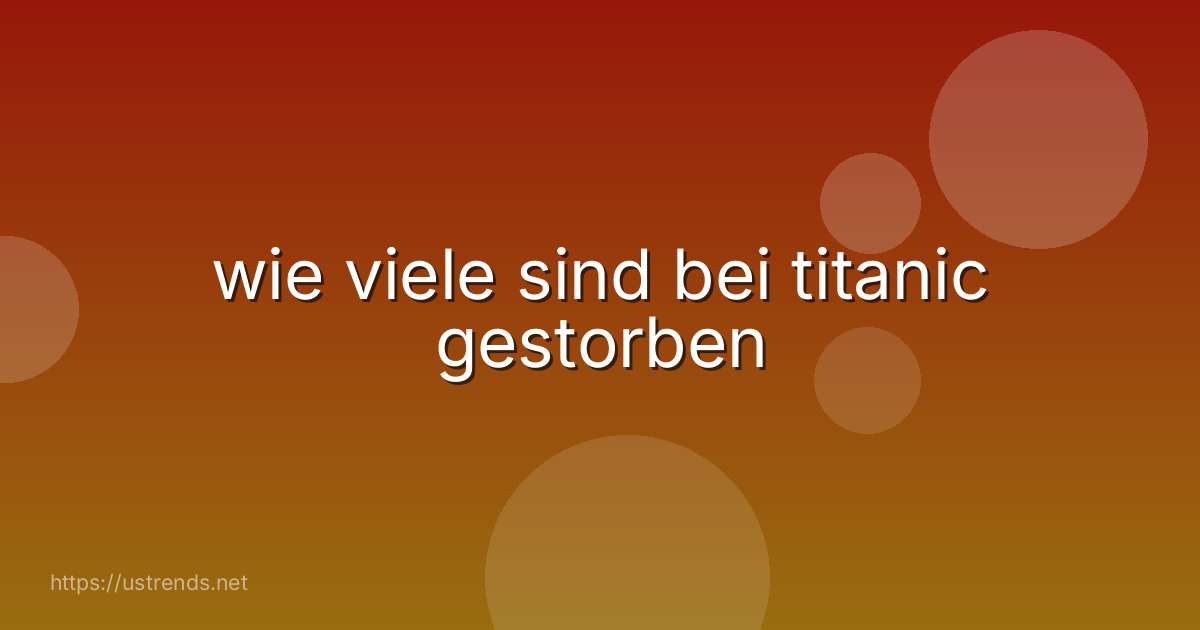 wie viele sind bei titanic gestorben
