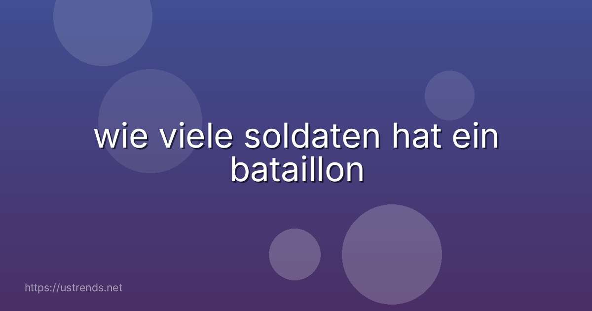 wie viele soldaten hat ein bataillon