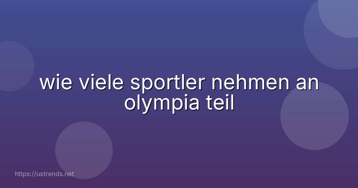 wie viele sportler nehmen an olympia teil