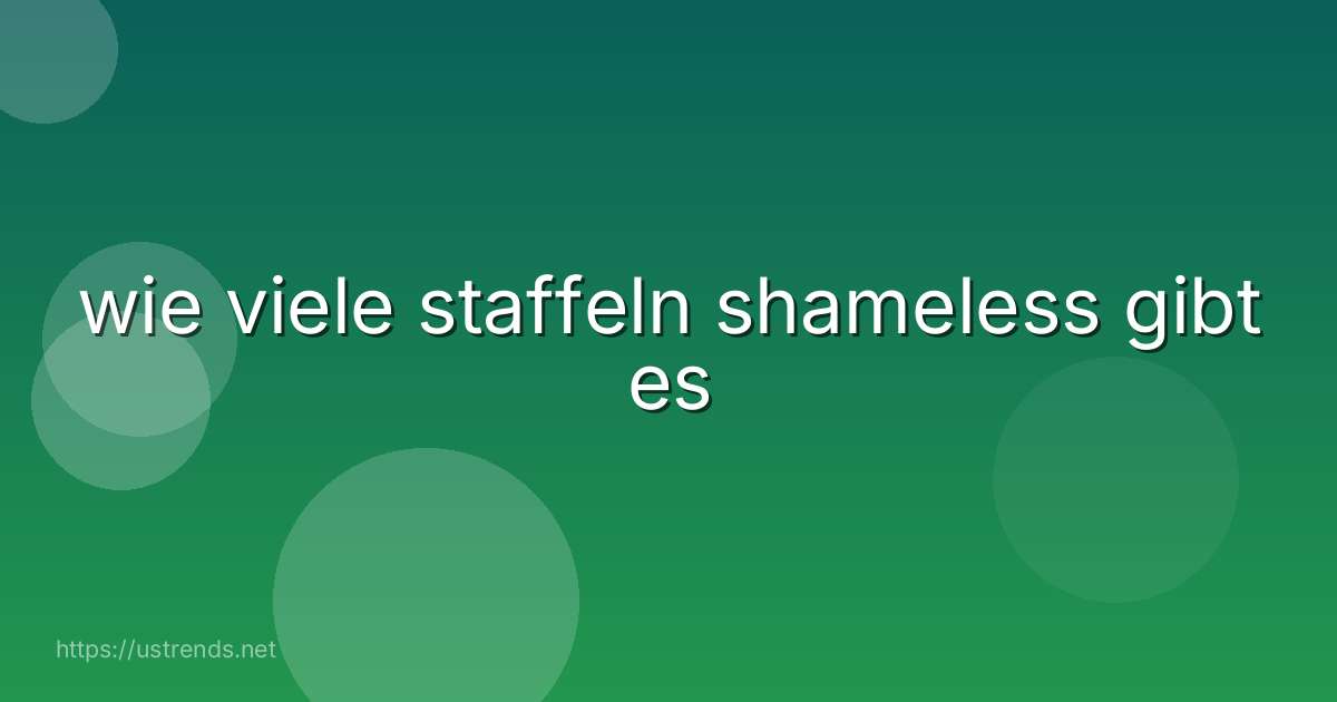 wie viele staffeln shameless gibt es