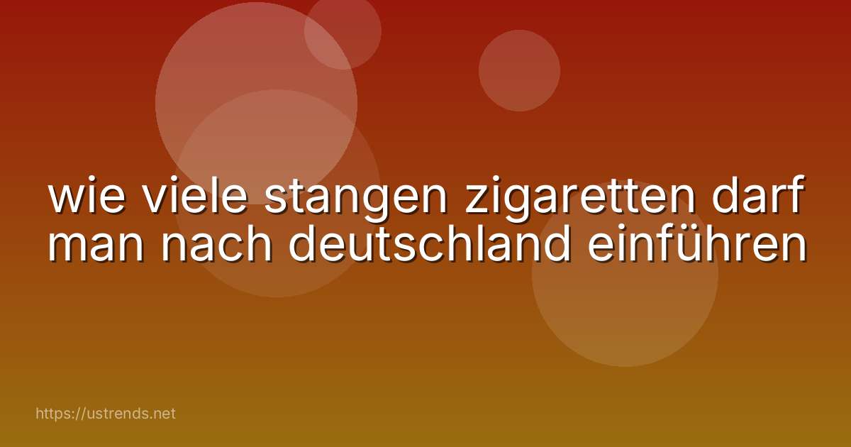 wie viele stangen zigaretten darf man nach deutschland einführen
