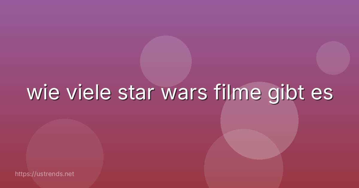 wie viele star wars filme gibt es
