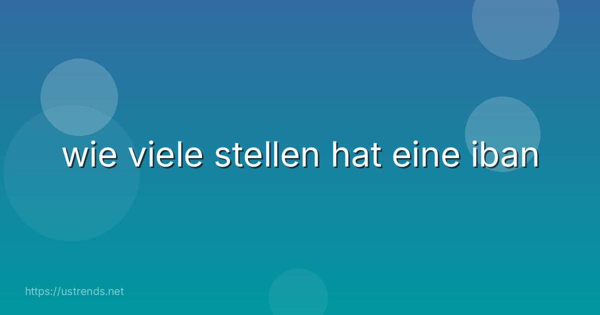 wie viele stellen hat eine iban