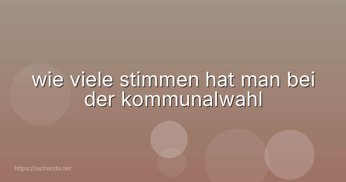 wie viele stimmen hat man bei der kommunalwahl