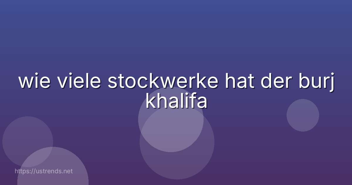 wie viele stockwerke hat der burj khalifa