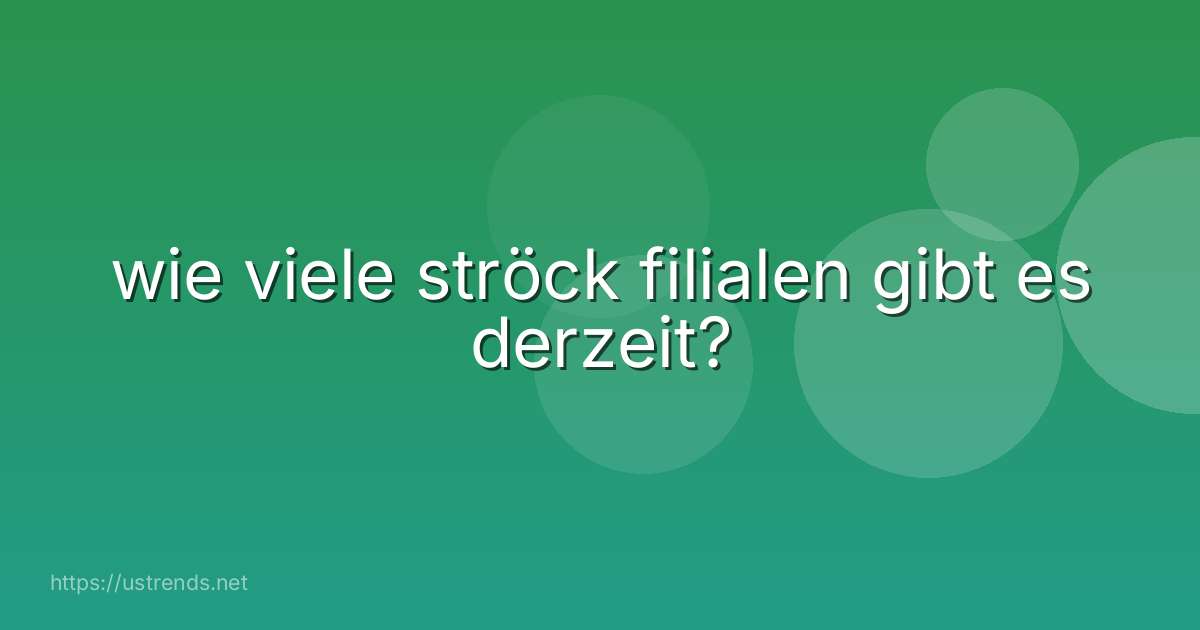 wie viele ströck filialen gibt es derzeit?