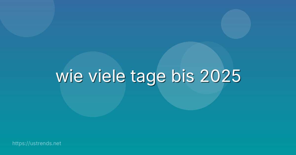 wie viele tage bis 2025