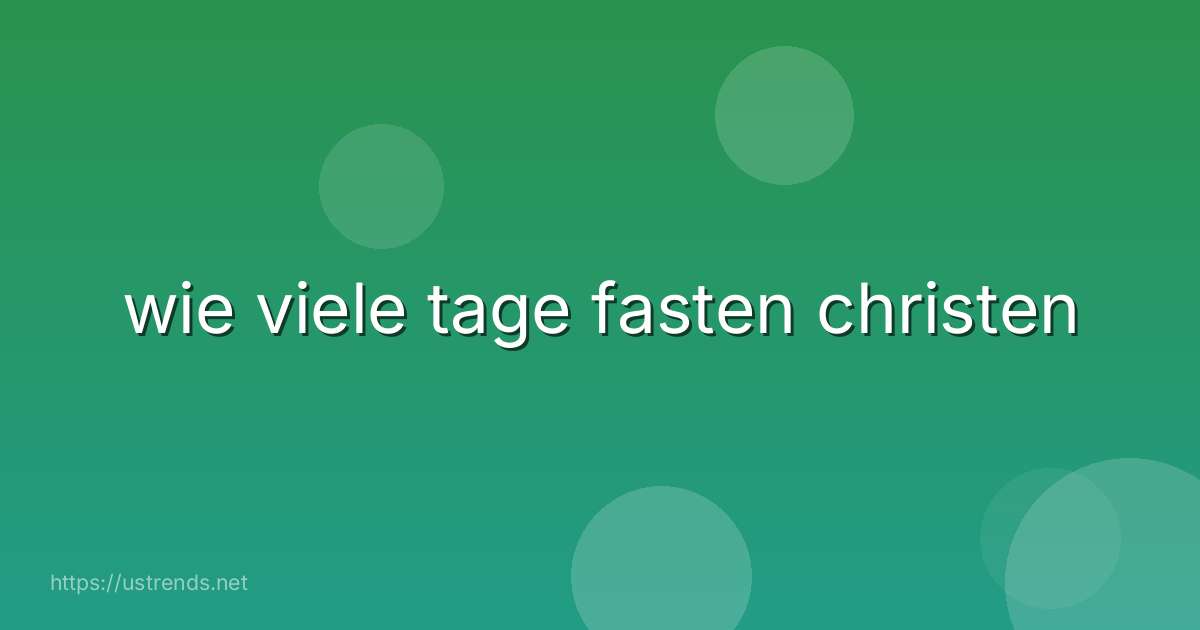 wie viele tage fasten christen