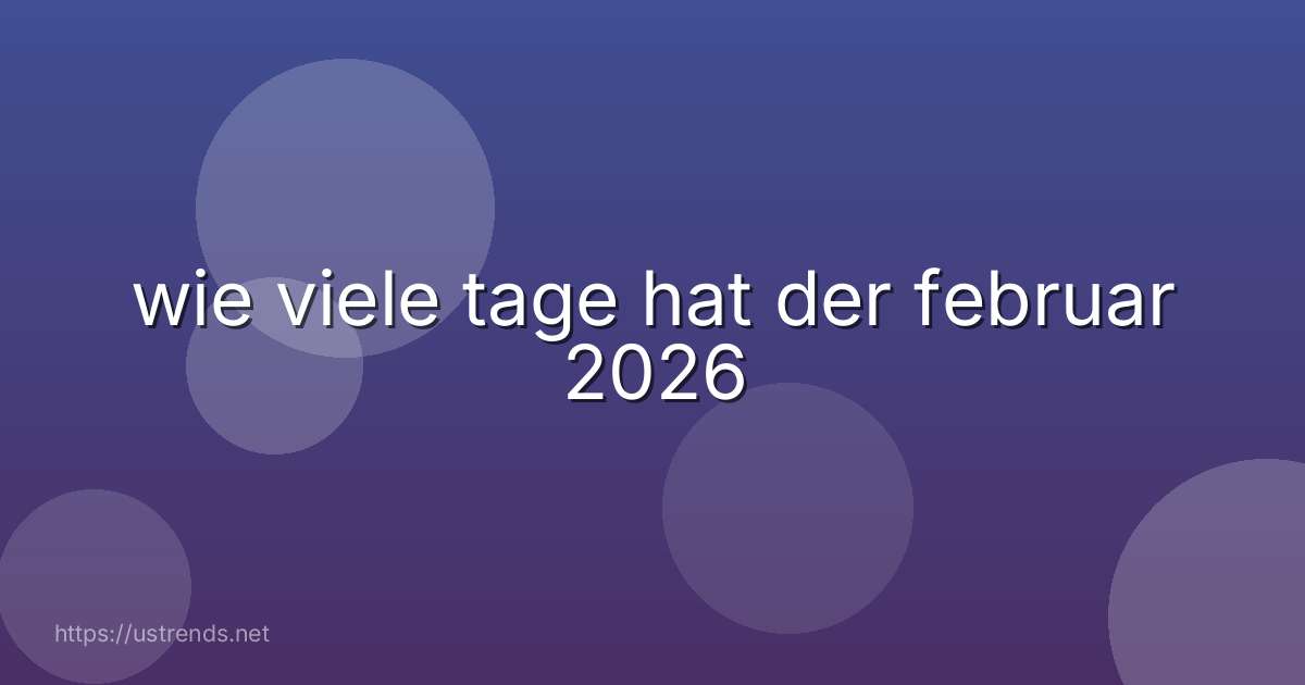 wie viele tage hat der februar 2026