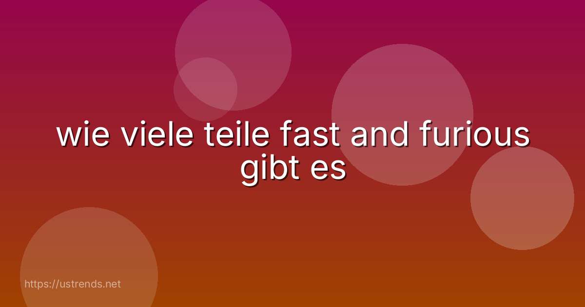 wie viele teile fast and furious gibt es