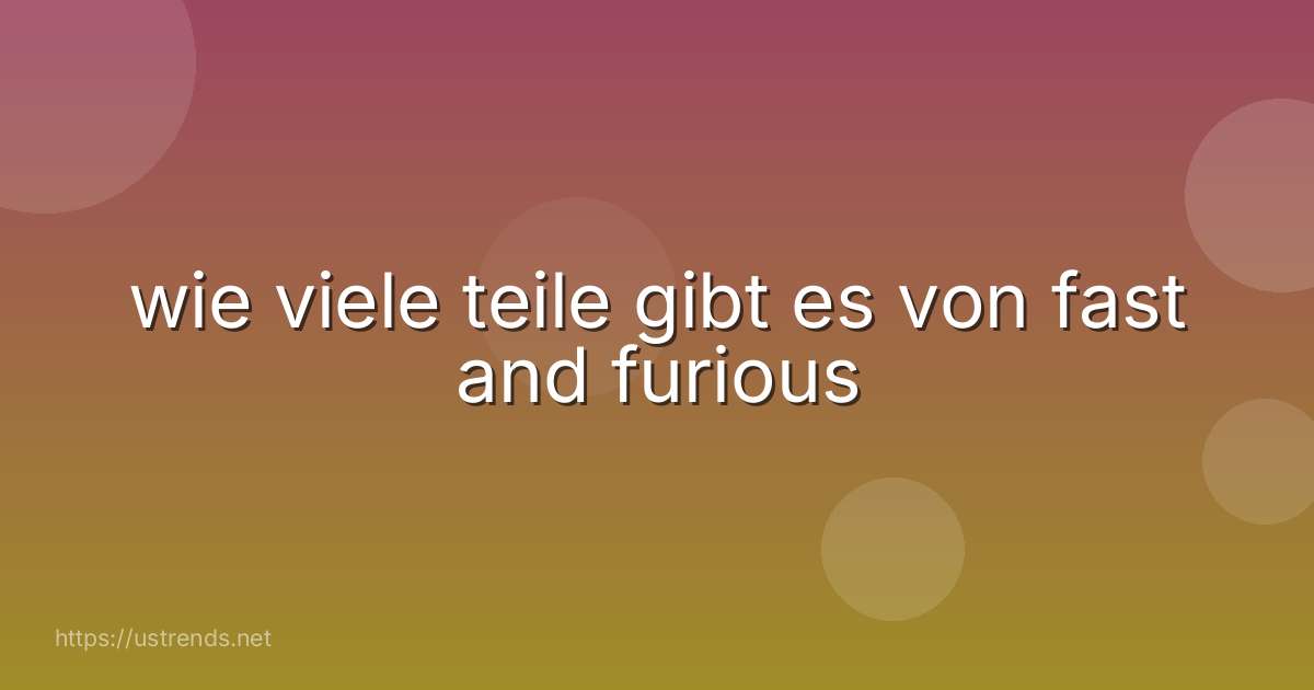 wie viele teile gibt es von fast and furious