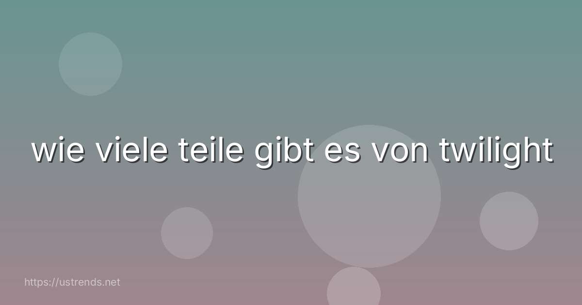 wie viele teile gibt es von twilight