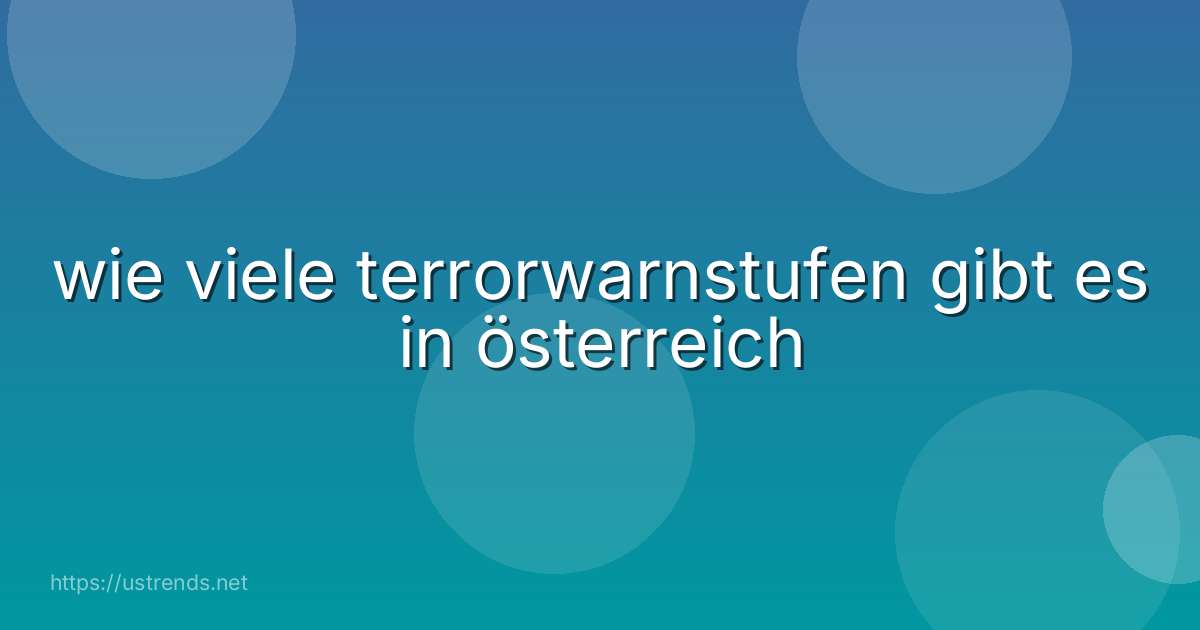 wie viele terrorwarnstufen gibt es in österreich