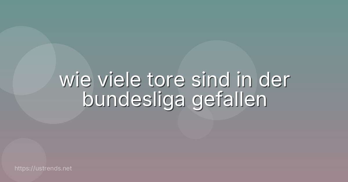 wie viele tore sind in der bundesliga gefallen