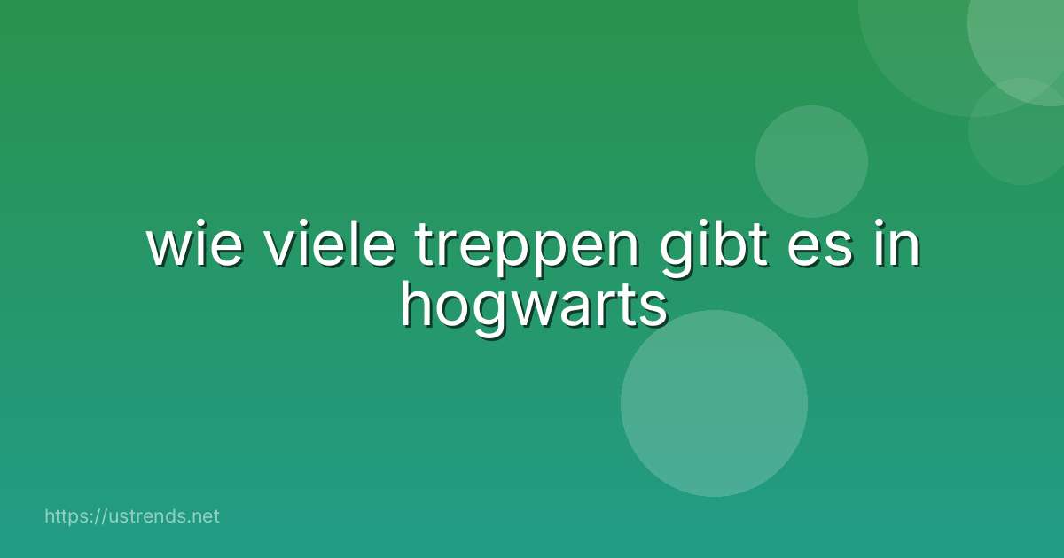 wie viele treppen gibt es in hogwarts