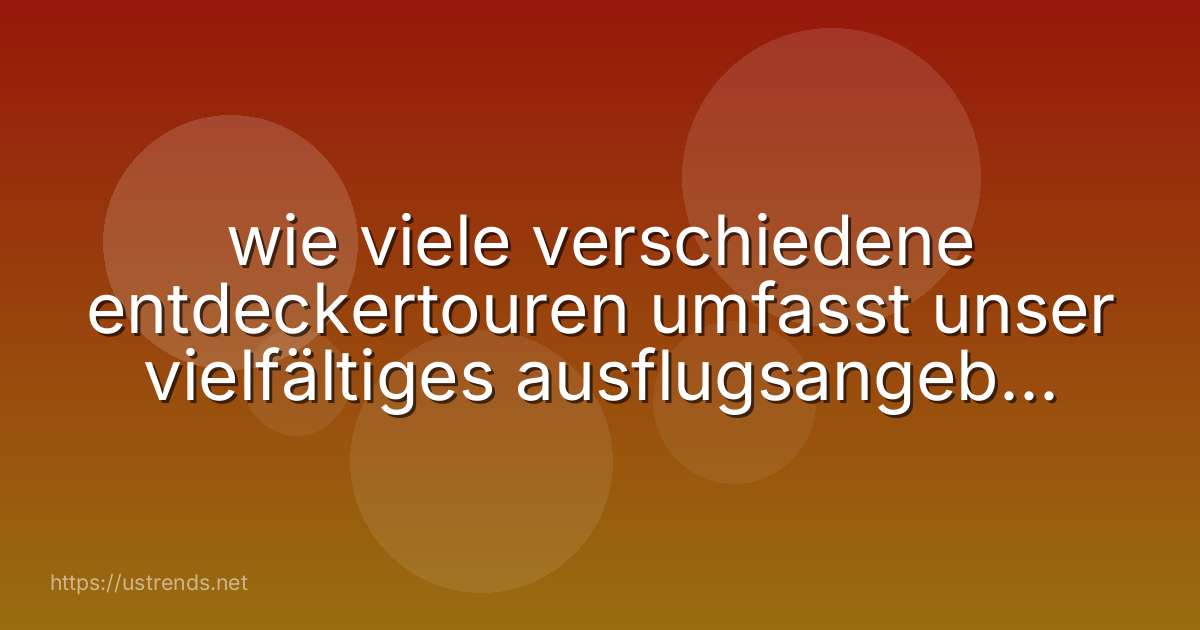 wie viele verschiedene entdeckertouren umfasst unser vielfältiges ausflugsangebot? aida