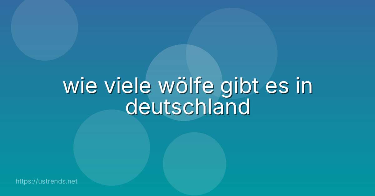 wie viele wölfe gibt es in deutschland