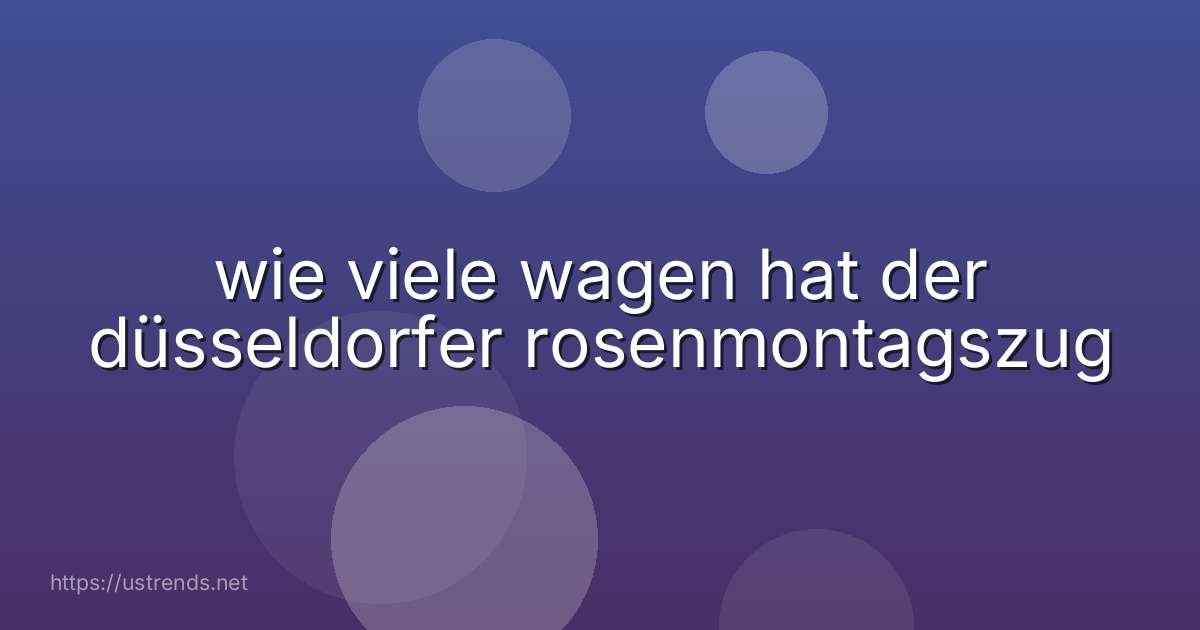 wie viele wagen hat der düsseldorfer rosenmontagszug