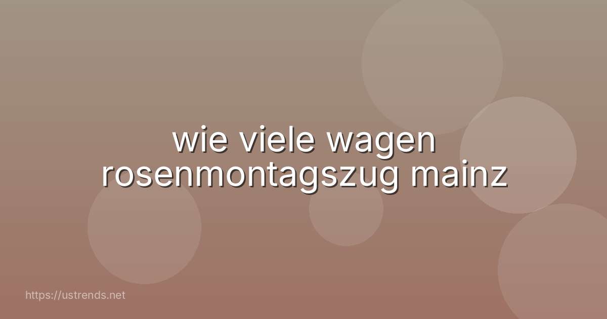 wie viele wagen rosenmontagszug mainz