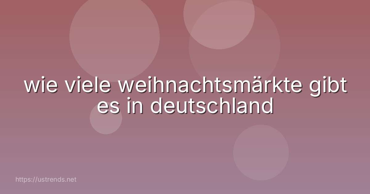 wie viele weihnachtsmärkte gibt es in deutschland