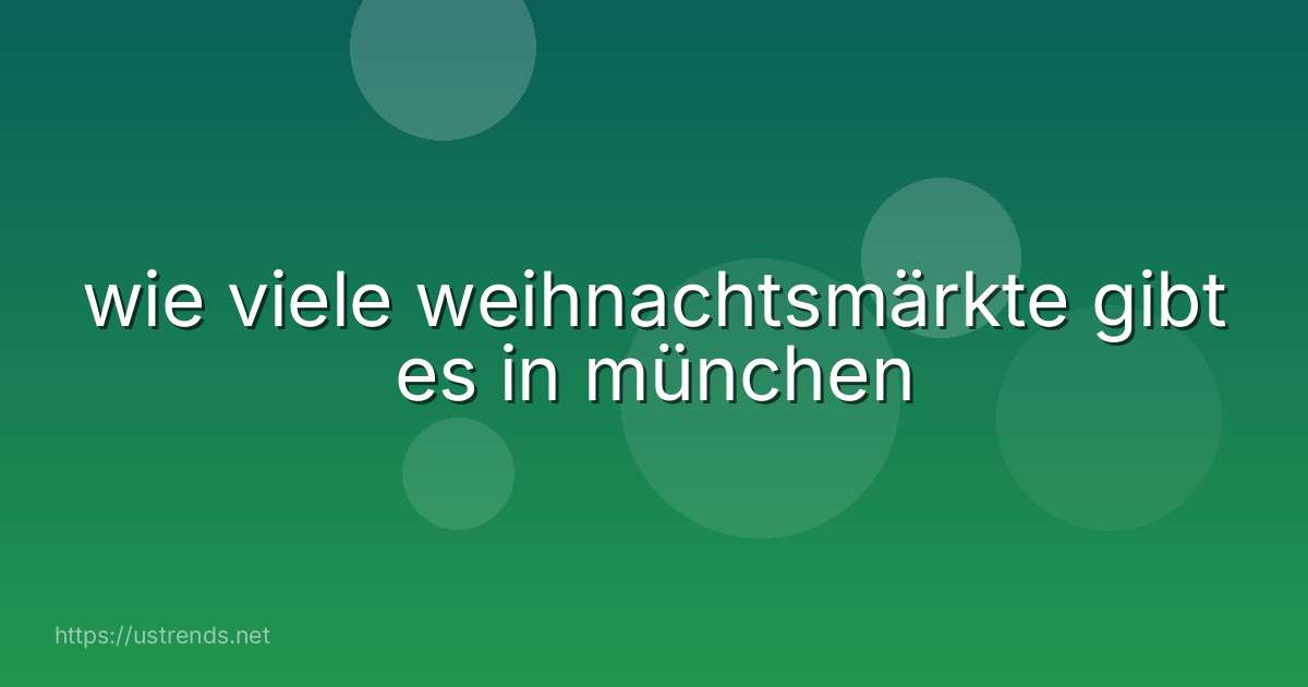 wie viele weihnachtsmärkte gibt es in münchen