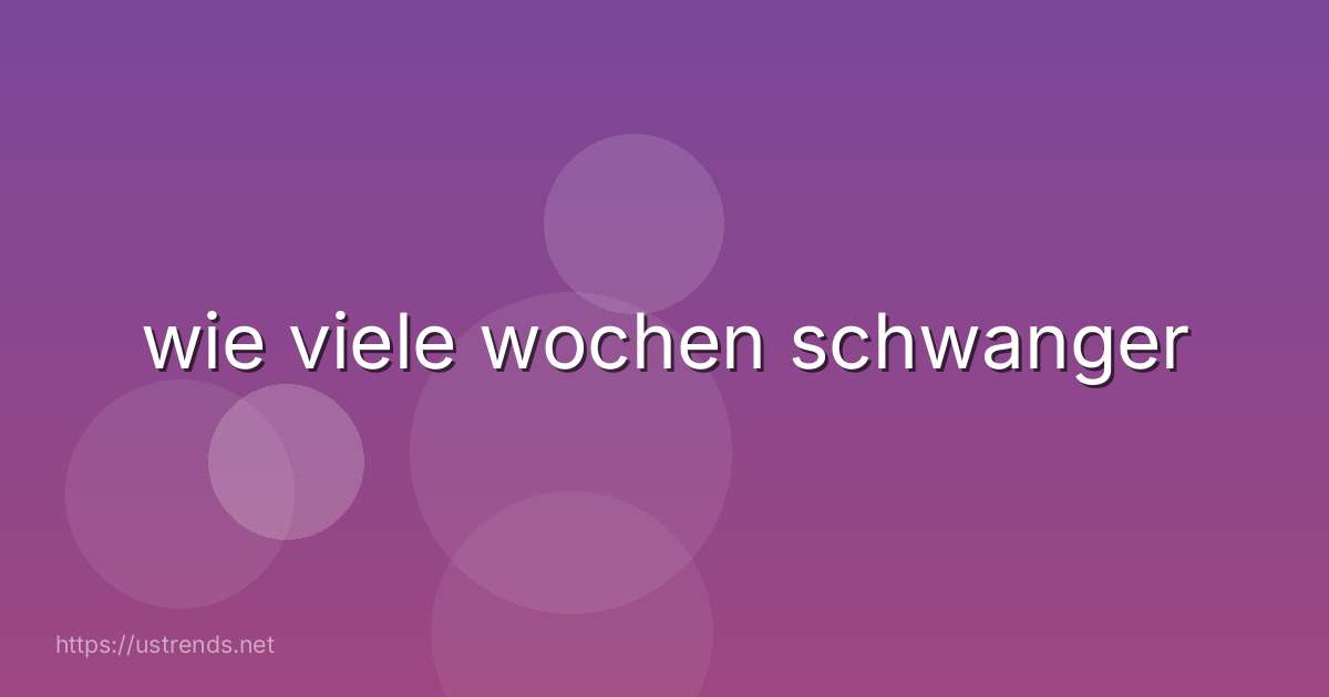 wie viele wochen schwanger