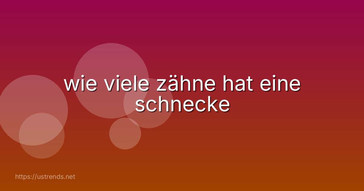 wie viele zähne hat eine schnecke