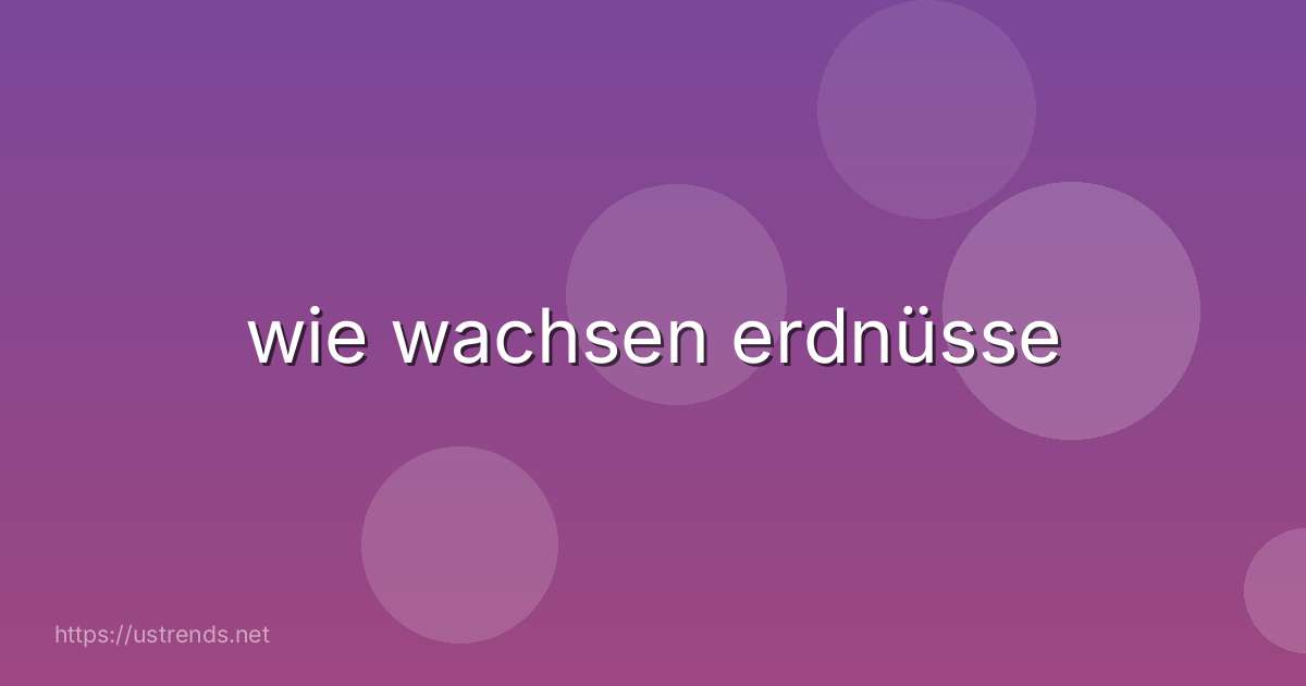 wie wachsen erdnüsse