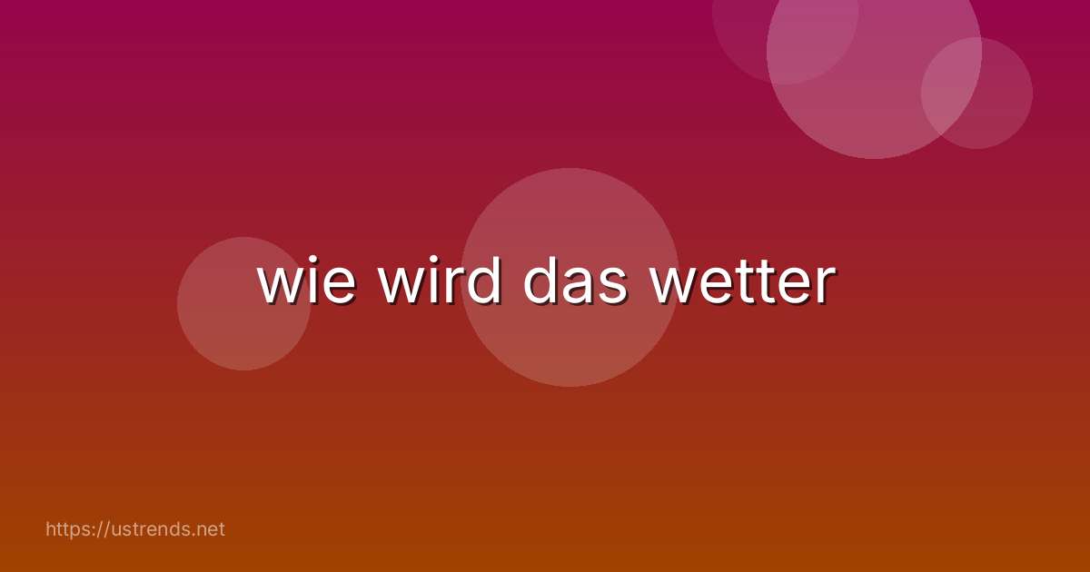 wie wird das wetter