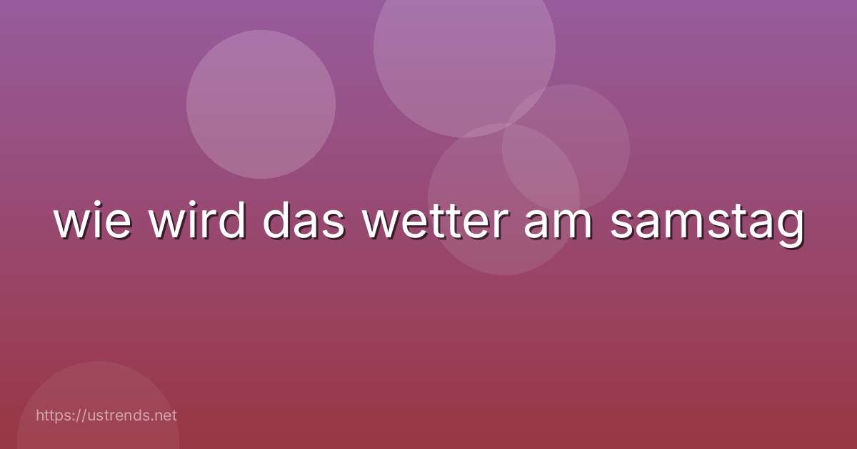 wie wird das wetter am samstag