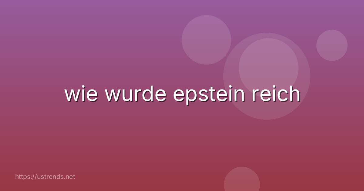 wie wurde epstein reich