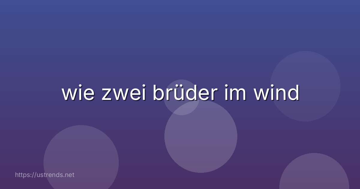 wie zwei brüder im wind