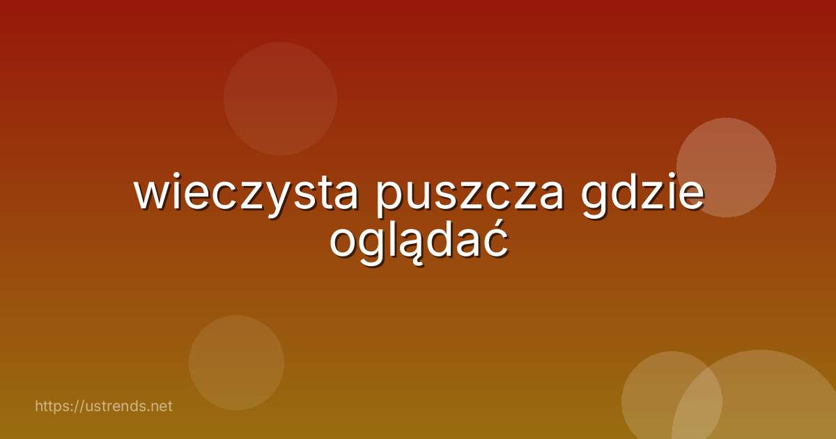 wieczysta puszcza gdzie oglądać